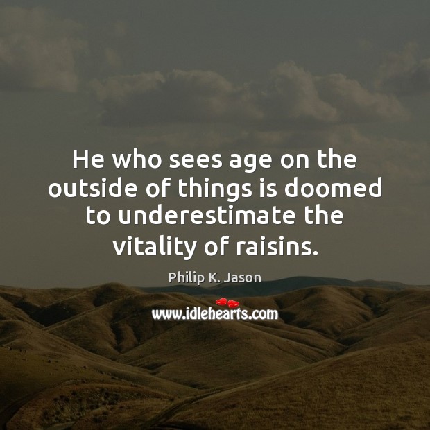 He who sees age on the outside of things is doomed to Underestimate Quotes Image