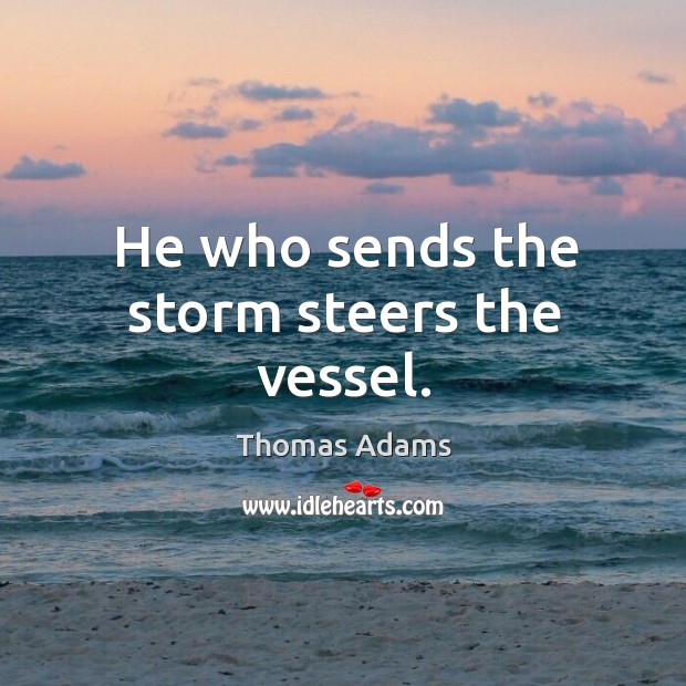He who sends the storm steers the vessel. Thomas Adams Picture Quote