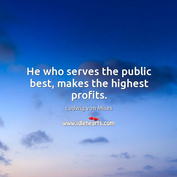 He who serves the public best, makes the highest profits. Image