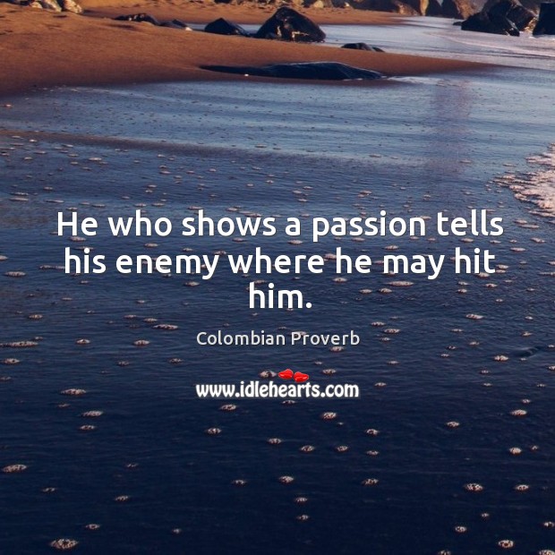 He who shows a passion tells his enemy where he may hit him. Image