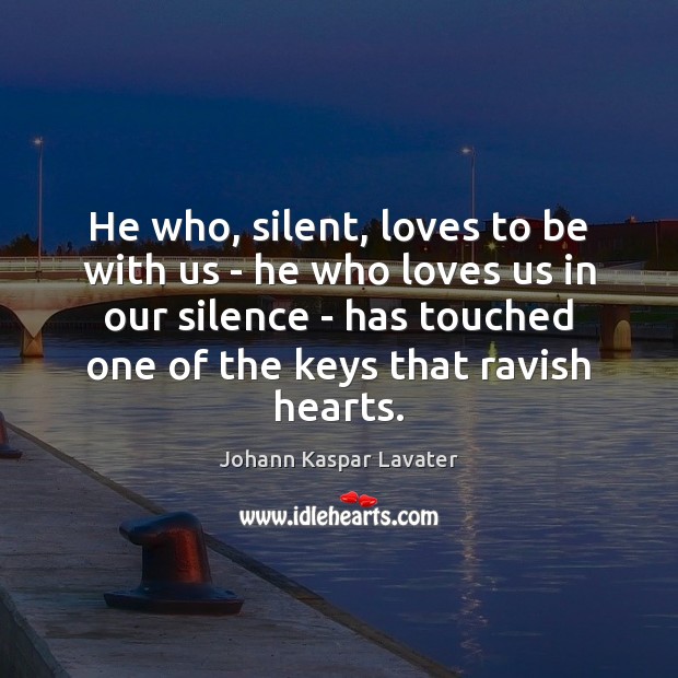 He who, silent, loves to be with us – he who loves Silent Quotes Image