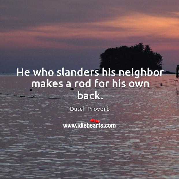 He who slanders his neighbor makes a rod for his own back. Image