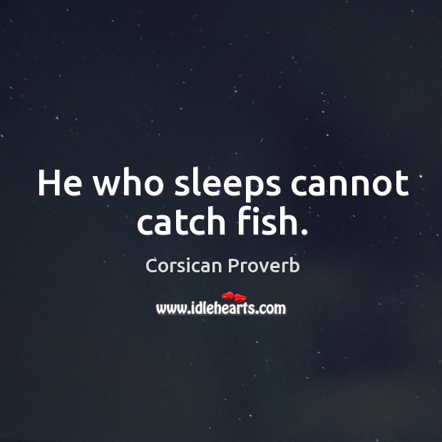 He who sleeps cannot catch fish. Corsican Proverbs Image