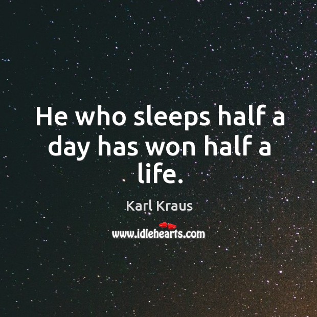 He who sleeps half a day has won half a life. Karl Kraus Picture Quote