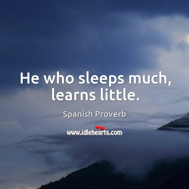 He who sleeps much, learns little. Spanish Proverbs Image