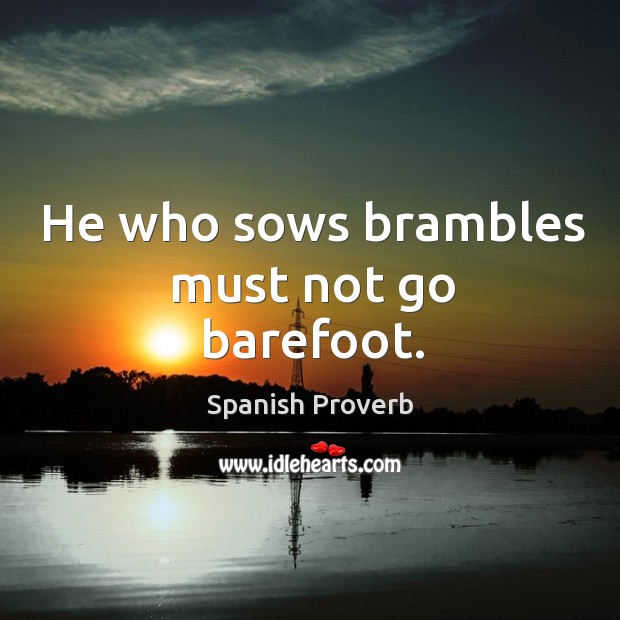 He who sows brambles must not go barefoot. Spanish Proverbs Image