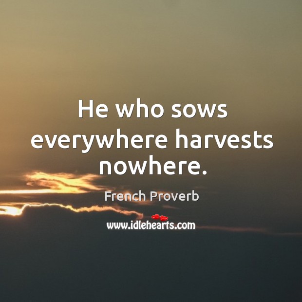He who sows everywhere harvests nowhere. French Proverbs Image