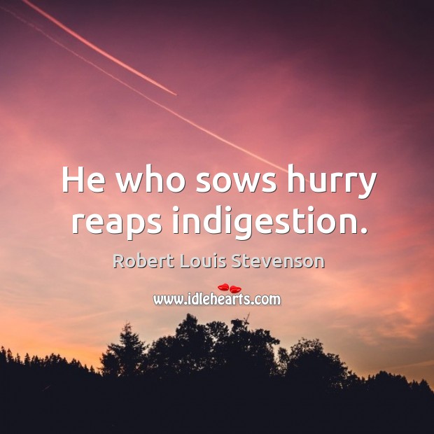 He who sows hurry reaps indigestion. Robert Louis Stevenson Picture Quote
