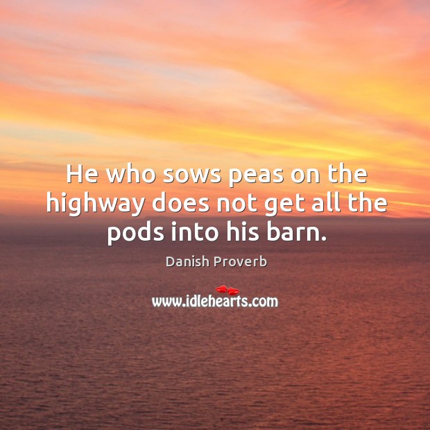 He who sows peas on the highway does not get all the pods into his barn. Image