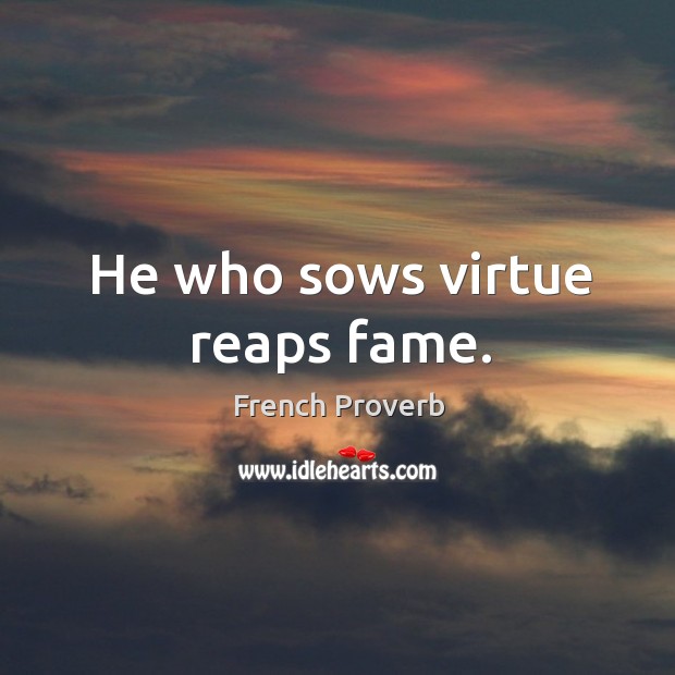 He who sows virtue reaps fame. Image