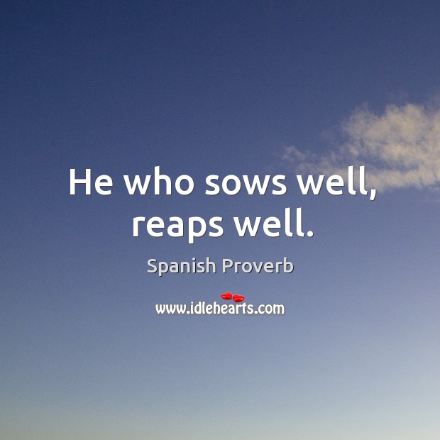 He who sows well, reaps well. Spanish Proverbs Image