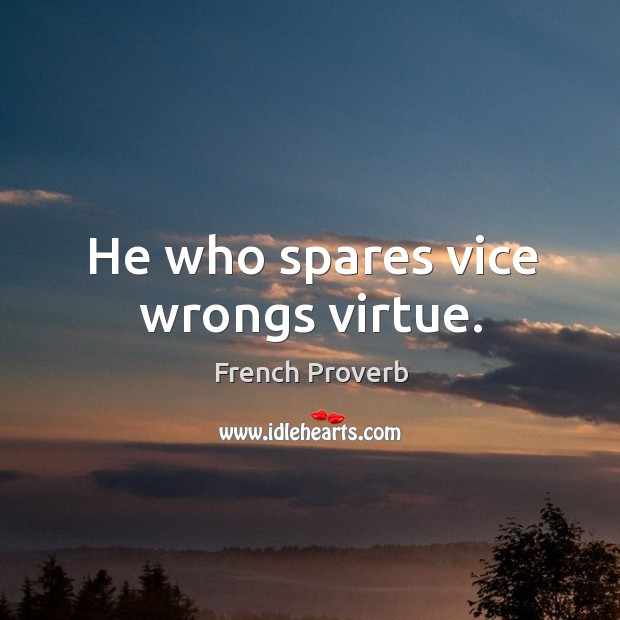 He who spares vice wrongs virtue. French Proverbs Image