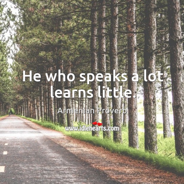 He who speaks a lot learns little. Armenian Proverbs Image