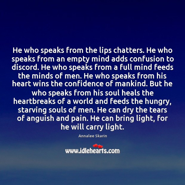 He who speaks from the lips chatters. He who speaks from an Annalee Skarin Picture Quote