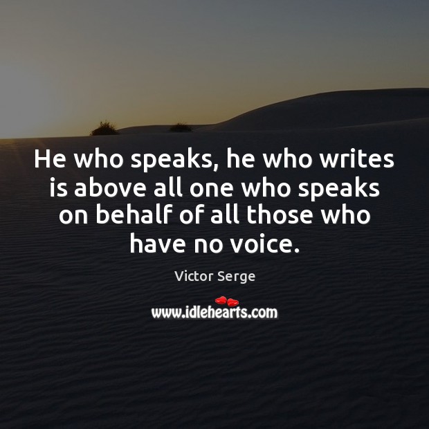 He who speaks, he who writes is above all one who speaks Victor Serge Picture Quote