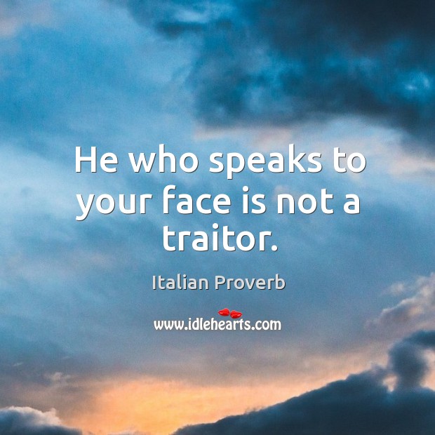 He who speaks to your face is not a traitor. Image