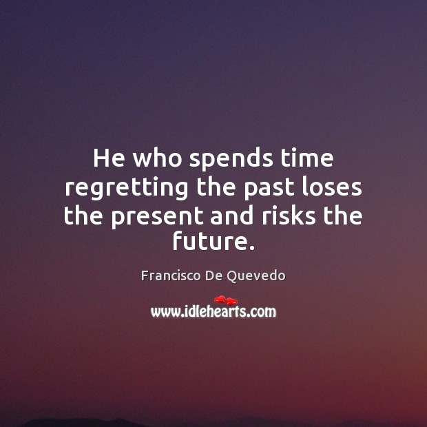 He who spends time regretting the past loses the present and risks the future. Image
