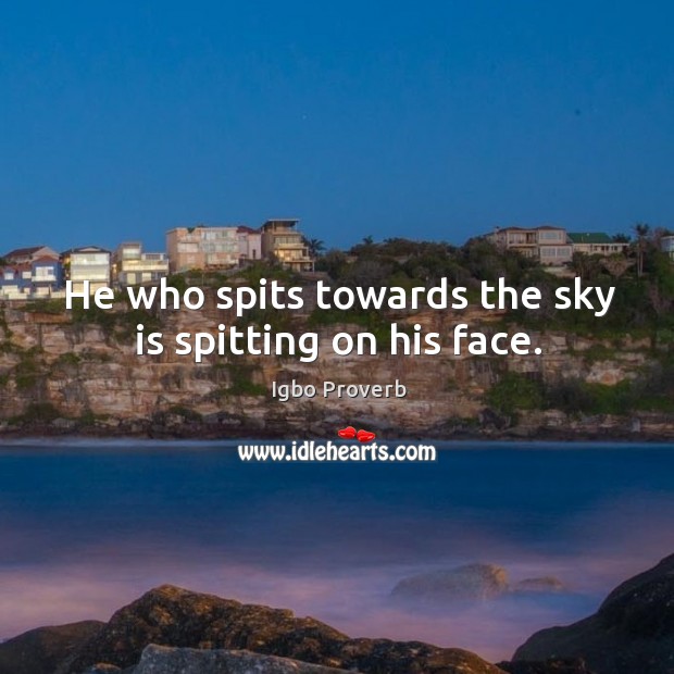 He who spits towards the sky is spitting on his face. Igbo Proverbs Image