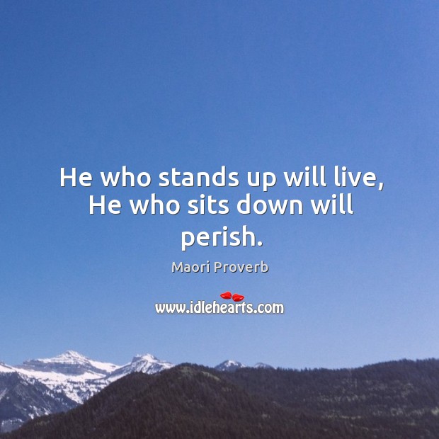 He who stands up will live, he who sits down will perish. Maori Proverbs Image