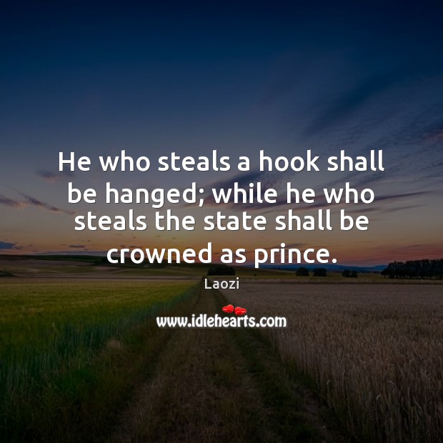 He who steals a hook shall be hanged; while he who steals Laozi Picture Quote