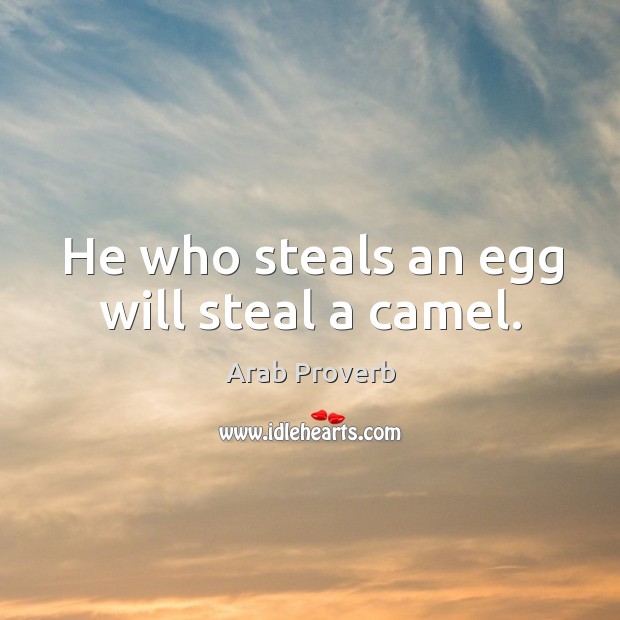 He who steals an egg will steal a camel. Arab Proverbs Image