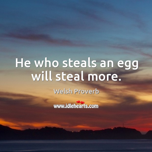 He who steals an egg will steal more. Welsh Proverbs Image