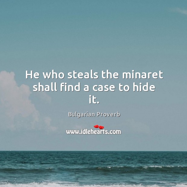 He who steals the minaret shall find a case to hide it. Bulgarian Proverbs Image