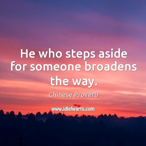 He who steps aside for someone broadens the way. Chinese Proverbs Image