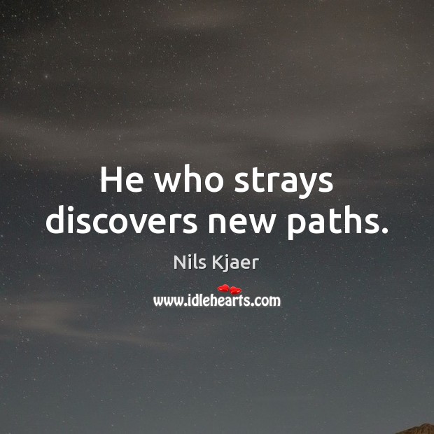 He who strays discovers new paths. Nils Kjaer Picture Quote