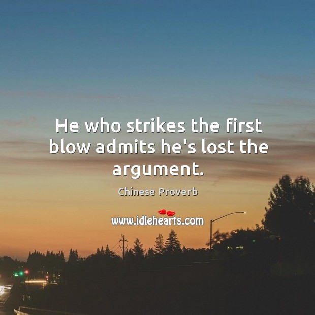 He who strikes the first blow admits he’s lost the argument. Image