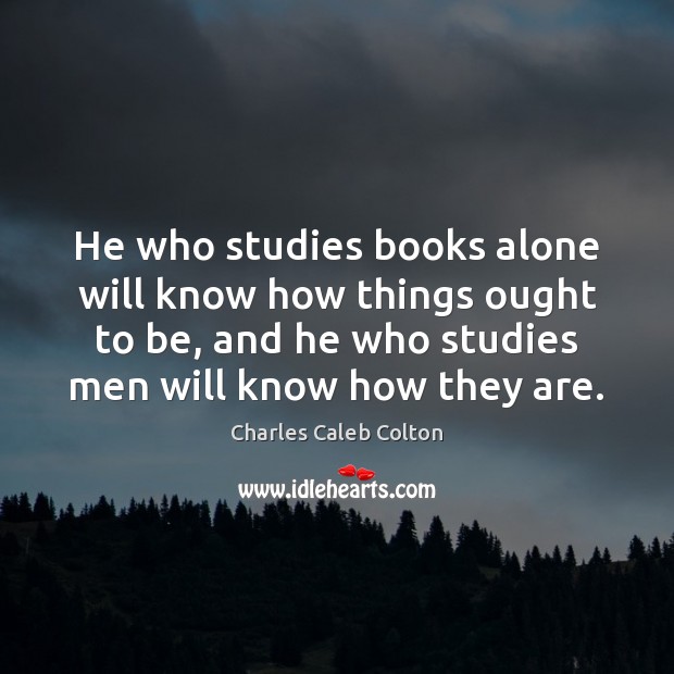 He who studies books alone will know how things ought to be, Image