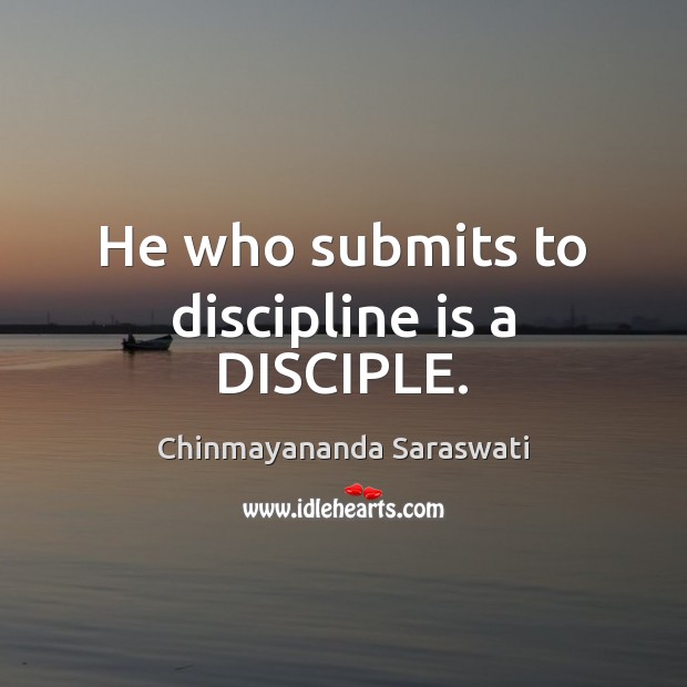 He who submits to discipline is a DISCIPLE. Chinmayananda Saraswati Picture Quote