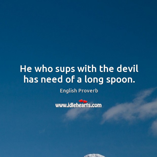 He who sups with the devil has need of a long spoon. English Proverbs Image