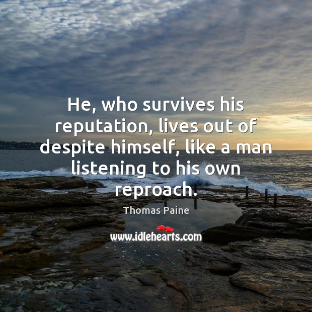 He, who survives his reputation, lives out of despite himself, like a Thomas Paine Picture Quote