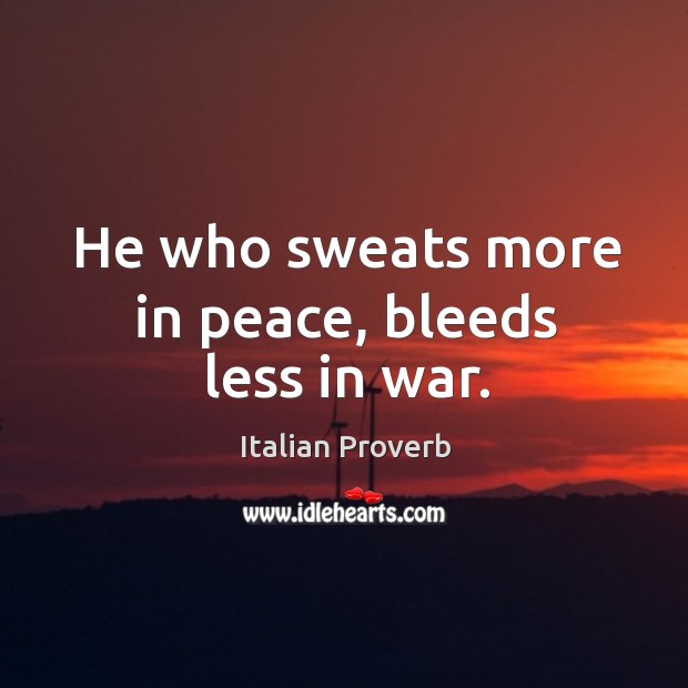 He who sweats more in peace, bleeds less in war. Image