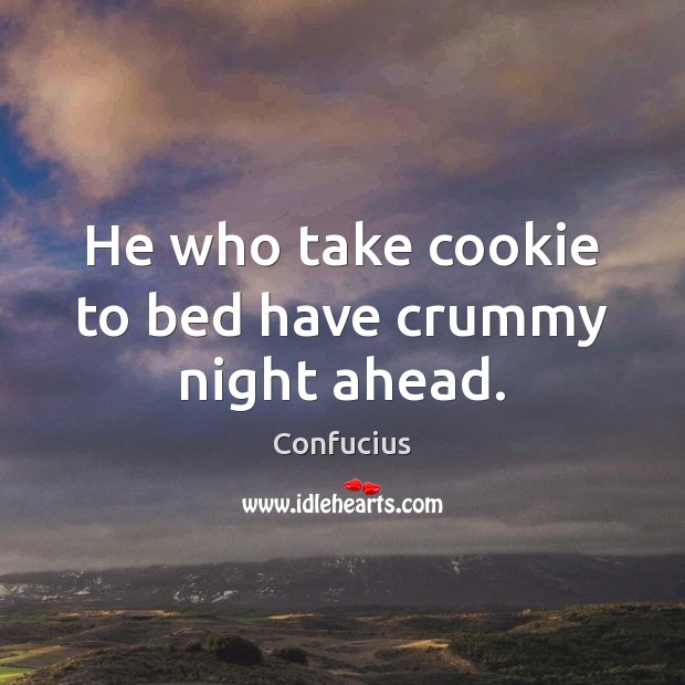 He who take cookie to bed have crummy night ahead. Confucius Picture Quote