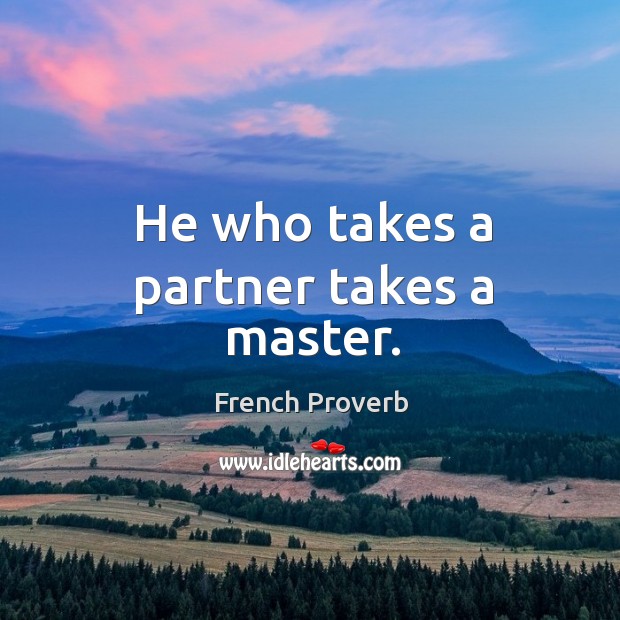 He who takes a partner takes a master. Image