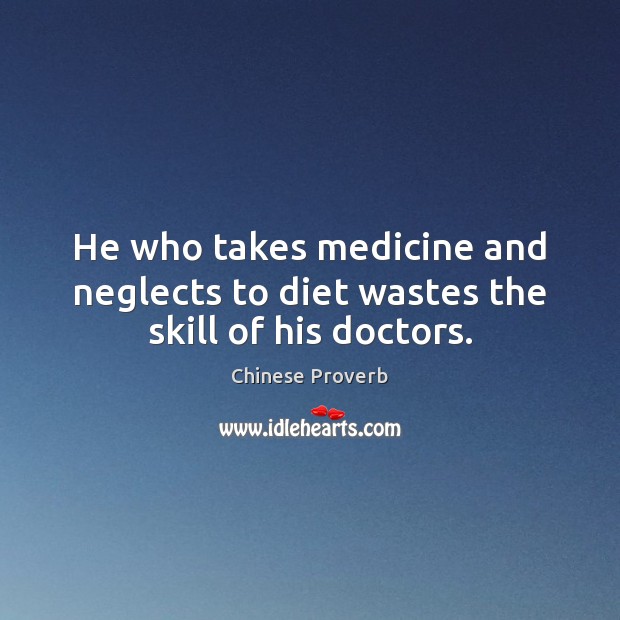 He who takes medicine and neglects to diet wastes the skill of his doctors. Chinese Proverbs Image