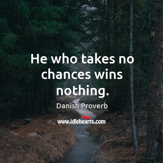 He who takes no chances wins nothing. Danish Proverbs Image