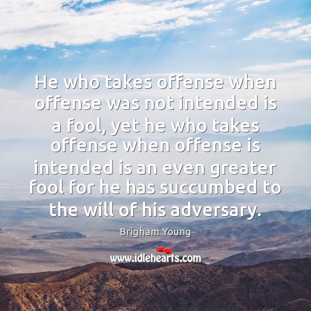He who takes offense when offense was not intended is a fool, Brigham Young Picture Quote