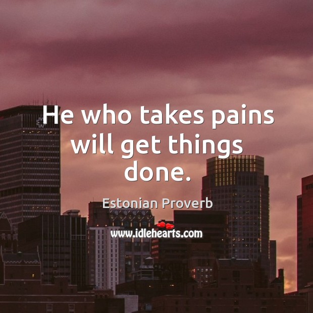 He who takes pains will get things done. Estonian Proverbs Image