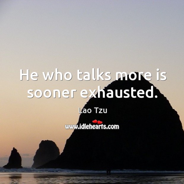 He who talks more is sooner exhausted. Lao Tzu Picture Quote