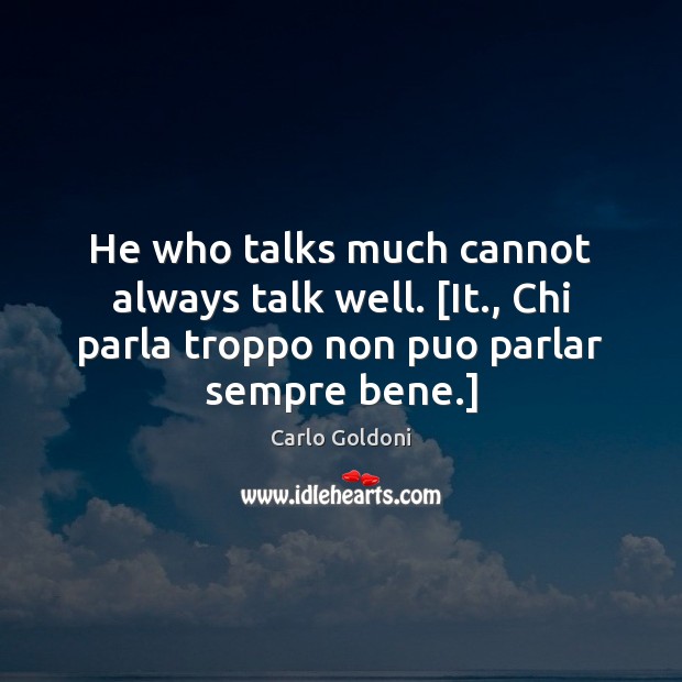 He who talks much cannot always talk well. [It., Chi parla troppo Carlo Goldoni Picture Quote