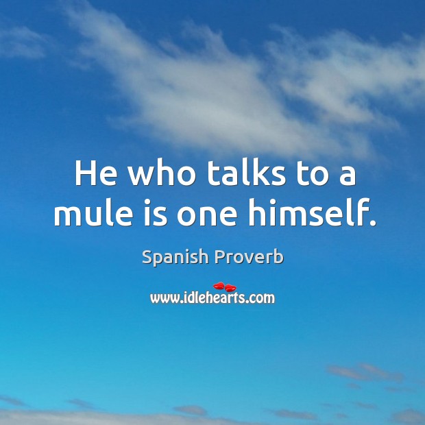 He who talks to a mule is one himself. Spanish Proverbs Image