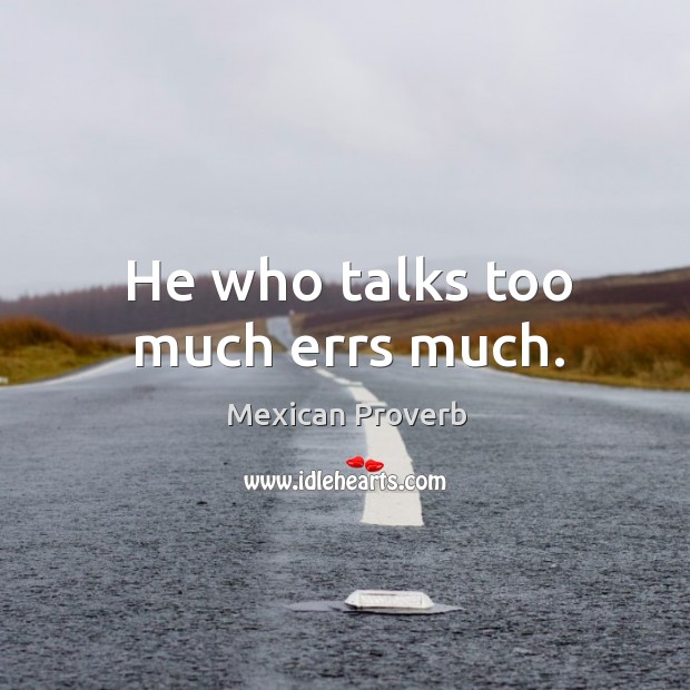 He who talks too much errs much. Mexican Proverbs Image