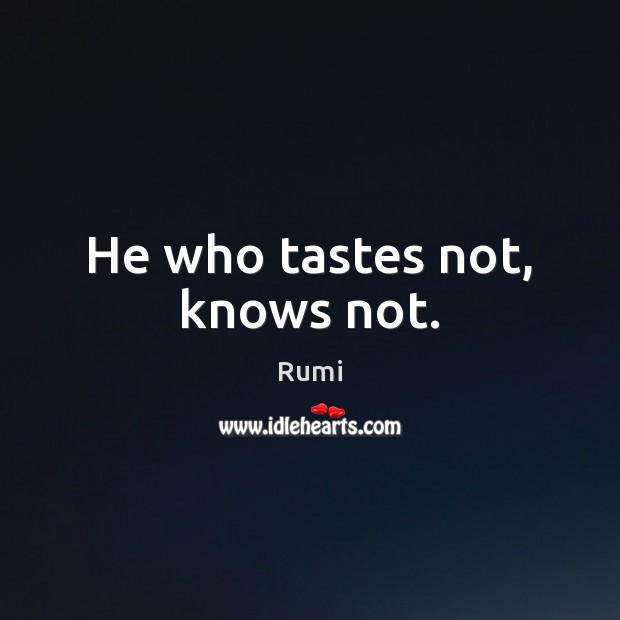 He who tastes not, knows not. Image