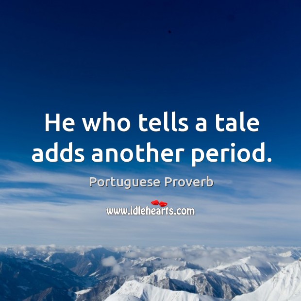 He who tells a tale adds another period. Image