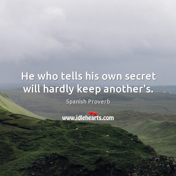 He who tells his own secret will hardly keep another’s. Image