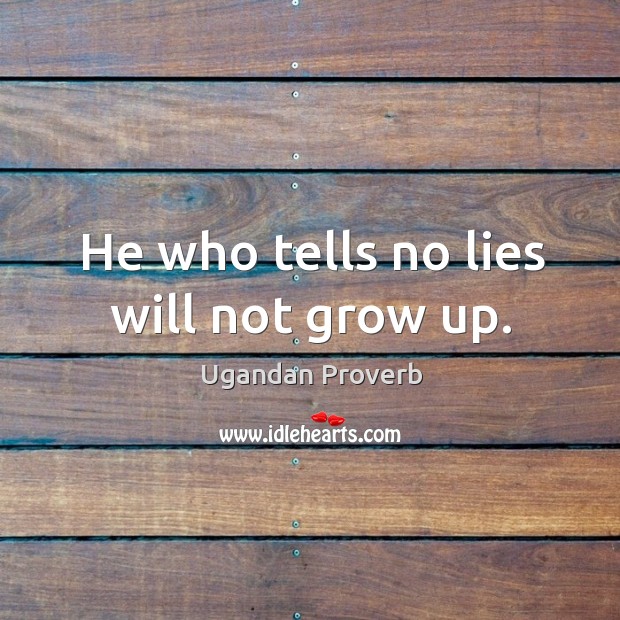 He who tells no lies will not grow up. Ugandan Proverbs Image