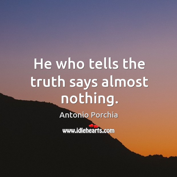 He who tells the truth says almost nothing. Antonio Porchia Picture Quote
